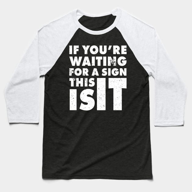 If You Are Waiting For A Sign, This Is It | Funny Motivation Empowerment Shirt Baseball T-Shirt by teemaniac